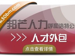 呼和浩特人才外包找邦芒人力 助力企业快速解决人员短缺难题
